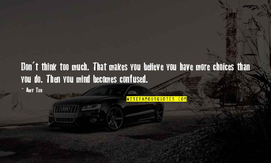 Don't Do Too Much Quotes By Amy Tan: Don't think too much. That makes you believe