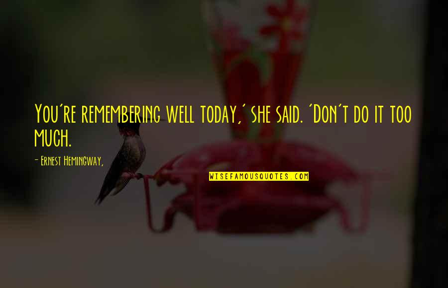 Don't Do Too Much Quotes By Ernest Hemingway,: You're remembering well today,' she said. 'Don't do