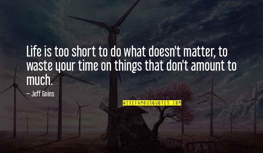 Don't Do Too Much Quotes By Jeff Goins: Life is too short to do what doesn't