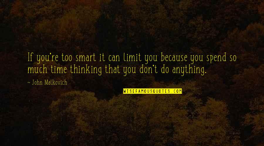 Don't Do Too Much Quotes By John Malkovich: If you're too smart it can limit you