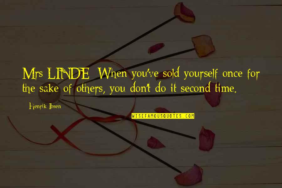 Don't Do Unto Others Quotes By Henrik Ibsen: Mrs LINDE: When you've sold yourself once for
