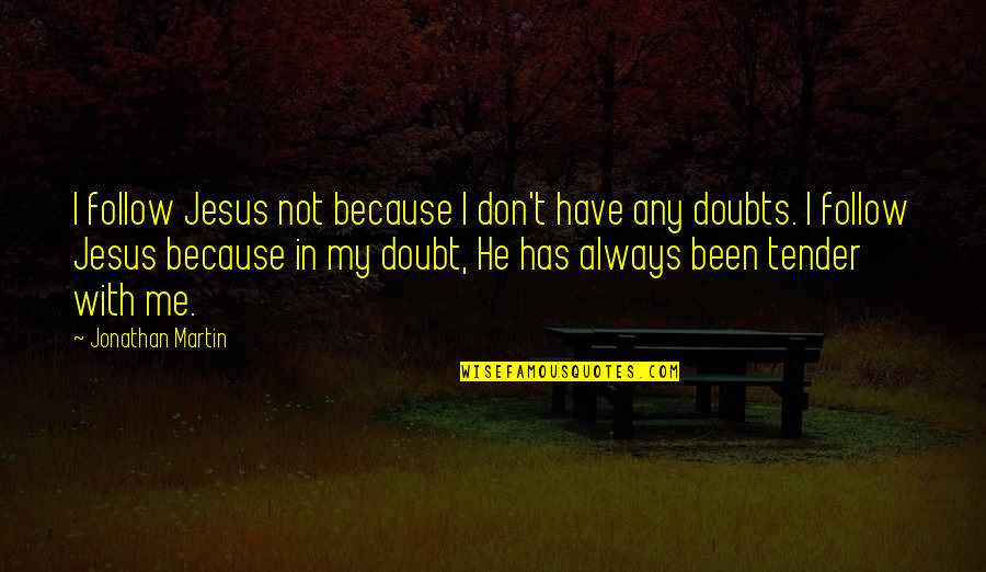 Don't Doubt Me Quotes By Jonathan Martin: I follow Jesus not because I don't have