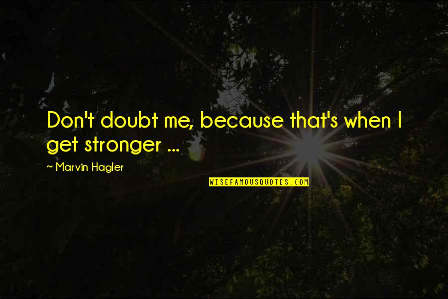 Don't Doubt Me Quotes By Marvin Hagler: Don't doubt me, because that's when I get