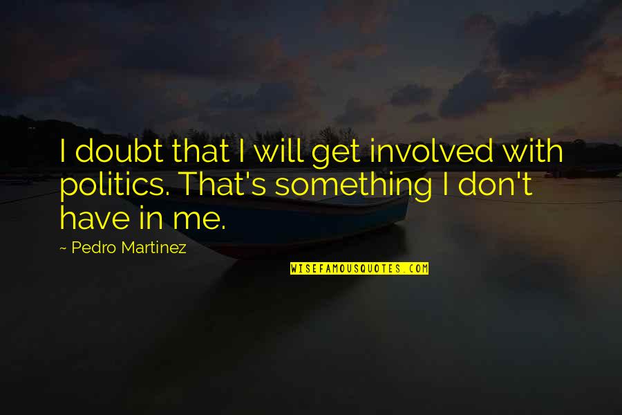 Don't Doubt Me Quotes By Pedro Martinez: I doubt that I will get involved with