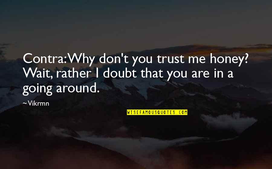 Don't Doubt Me Quotes By Vikrmn: Contra: Why don't you trust me honey? Wait,