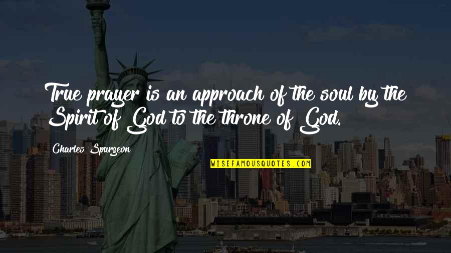 Don't Downgrade Quotes By Charles Spurgeon: True prayer is an approach of the soul