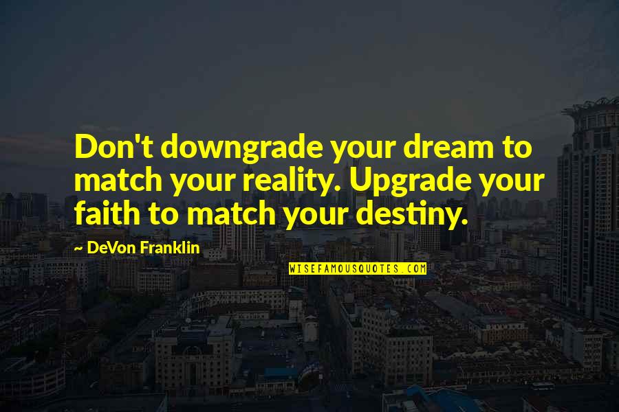 Don't Downgrade Quotes By DeVon Franklin: Don't downgrade your dream to match your reality.