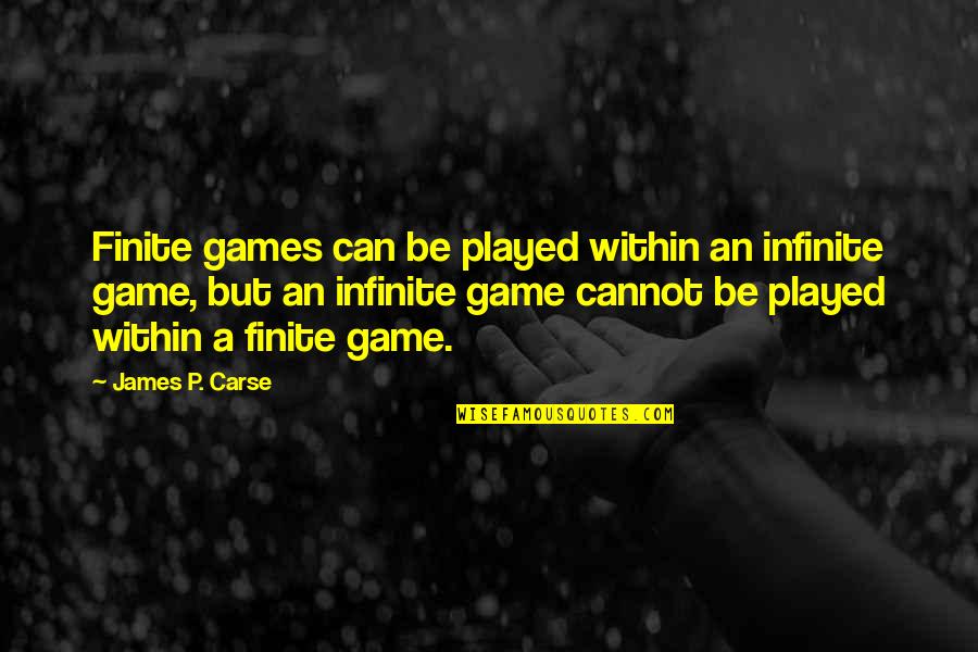 Dont Drink And Smoke Quotes By James P. Carse: Finite games can be played within an infinite