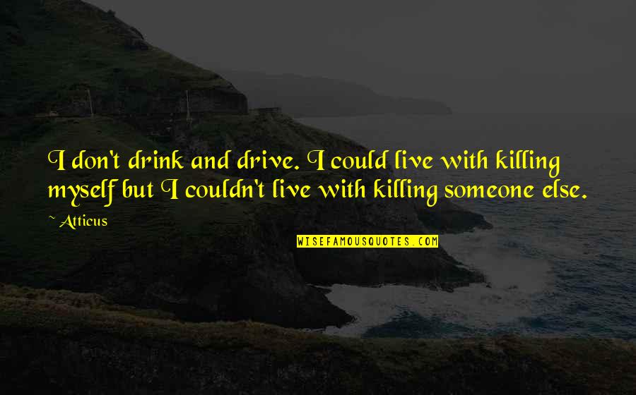 Don't Drink & Drive Quotes By Atticus: I don't drink and drive. I could live