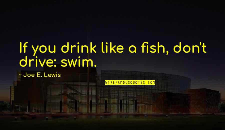 Don't Drink & Drive Quotes By Joe E. Lewis: If you drink like a fish, don't drive: