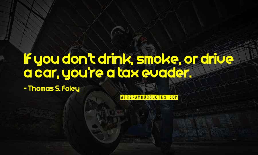Don't Drink & Drive Quotes By Thomas S. Foley: If you don't drink, smoke, or drive a