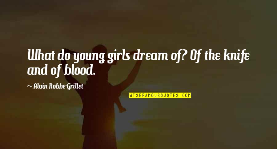 Dont Drink Quotes By Alain Robbe-Grillet: What do young girls dream of? Of the