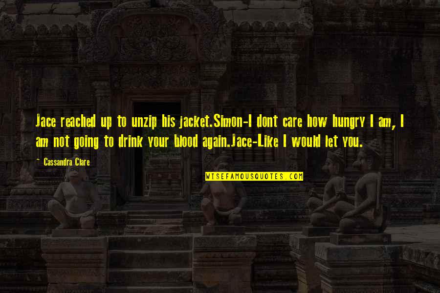 Dont Drink Quotes By Cassandra Clare: Jace reached up to unzip his jacket.Simon-I dont