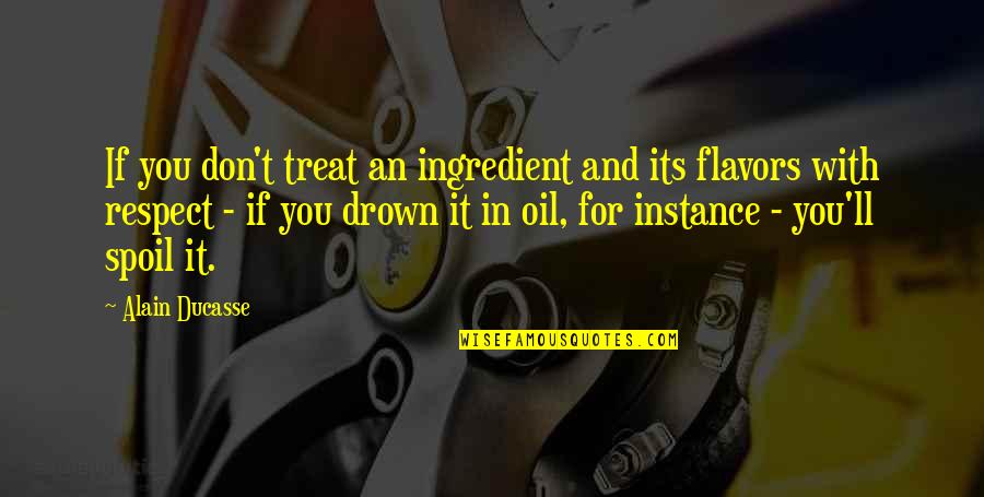 Don't Drown Quotes By Alain Ducasse: If you don't treat an ingredient and its