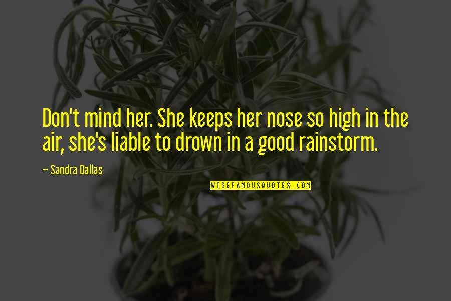 Don't Drown Quotes By Sandra Dallas: Don't mind her. She keeps her nose so