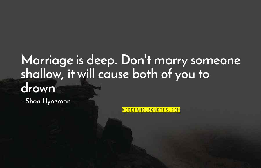 Don't Drown Quotes By Shon Hyneman: Marriage is deep. Don't marry someone shallow, it