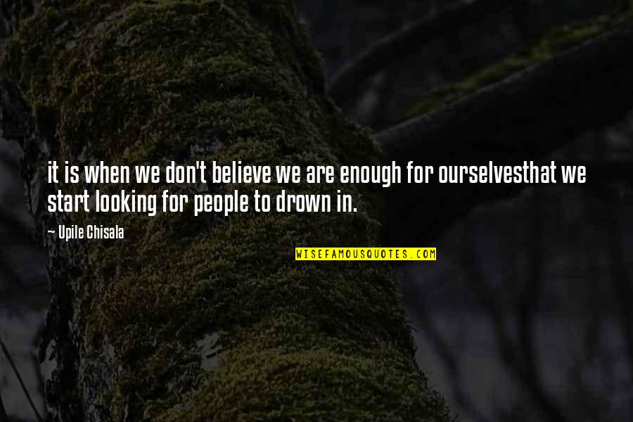 Don't Drown Quotes By Upile Chisala: it is when we don't believe we are