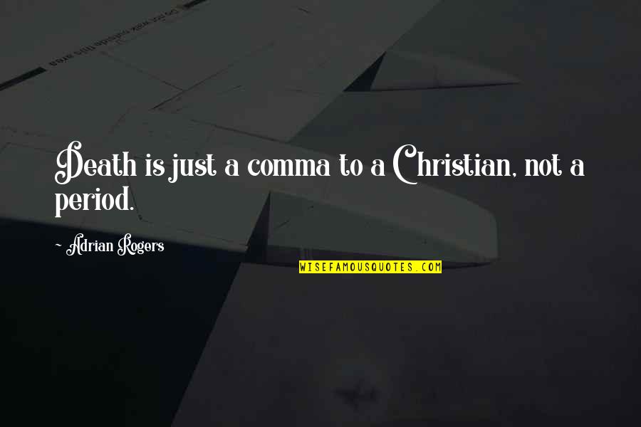 Don't Dump Me Quotes By Adrian Rogers: Death is just a comma to a Christian,