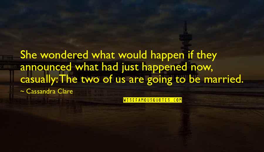Don't Dump Me Quotes By Cassandra Clare: She wondered what would happen if they announced