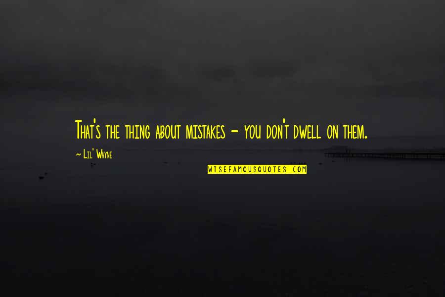 Don't Dwell On Mistakes Quotes By Lil' Wayne: That's the thing about mistakes - you don't