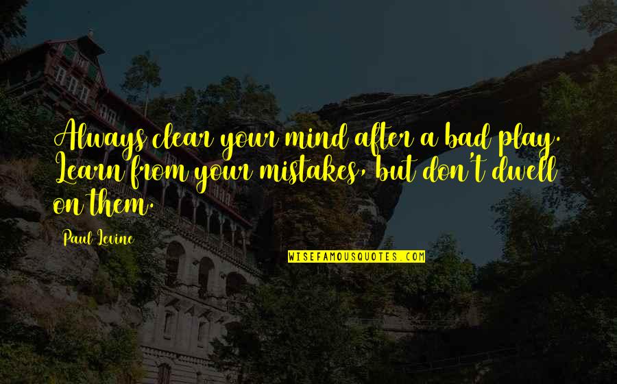Don't Dwell On Mistakes Quotes By Paul Levine: Always clear your mind after a bad play.