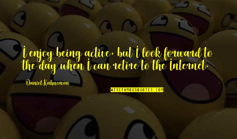 Don't Entertain Drama Quotes By Daniel Kahneman: I enjoy being active, but I look forward