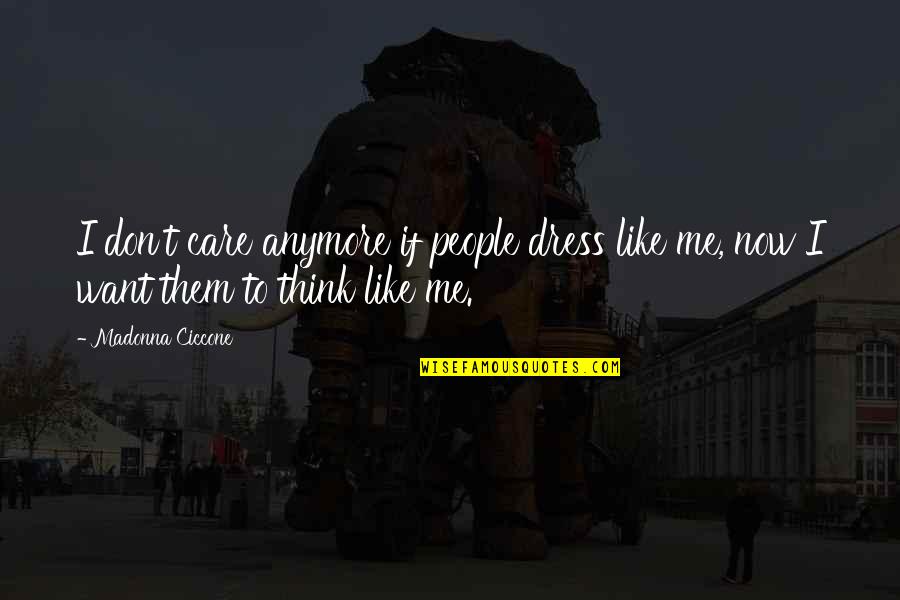 Don't Even Care Anymore Quotes By Madonna Ciccone: I don't care anymore if people dress like