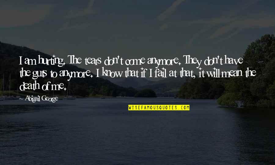 Don't Even Know Anymore Quotes By Abigail George: I am hurting. The tears don't come anymore.