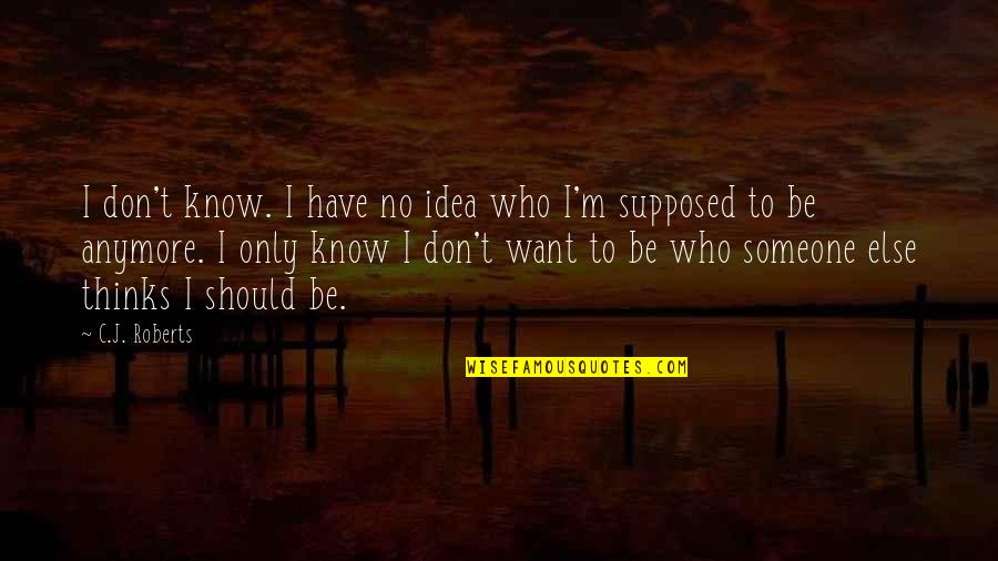 Don't Even Know Anymore Quotes By C.J. Roberts: I don't know. I have no idea who