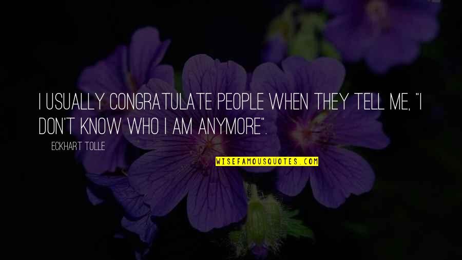 Don't Even Know Anymore Quotes By Eckhart Tolle: I usually congratulate people when they tell me,