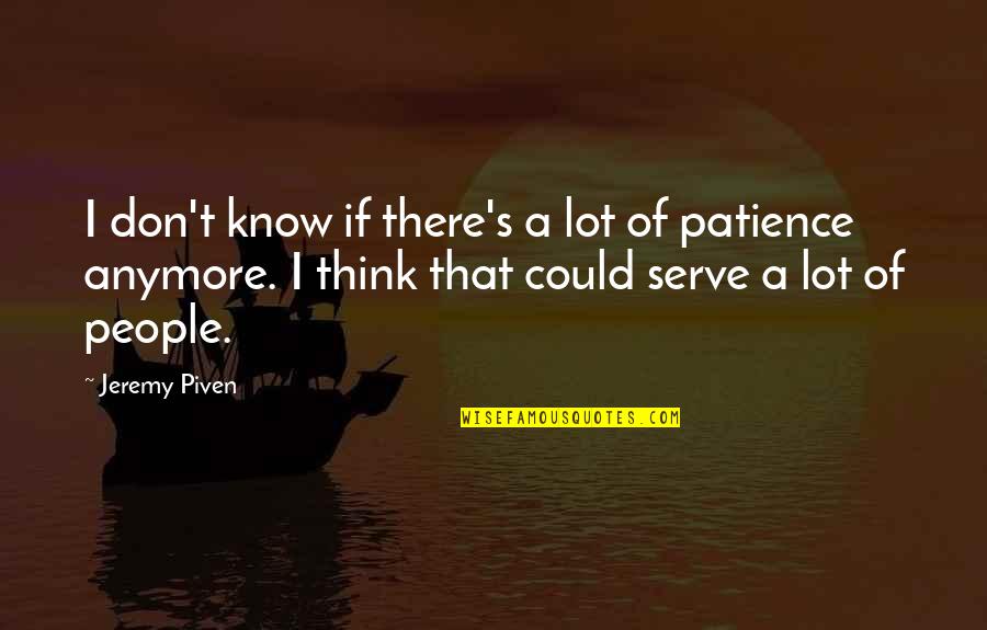 Don't Even Know Anymore Quotes By Jeremy Piven: I don't know if there's a lot of