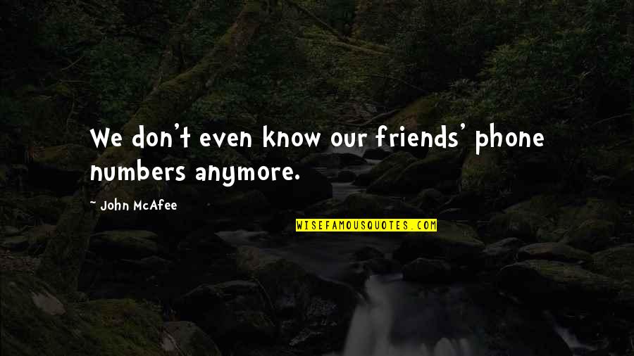 Don't Even Know Anymore Quotes By John McAfee: We don't even know our friends' phone numbers