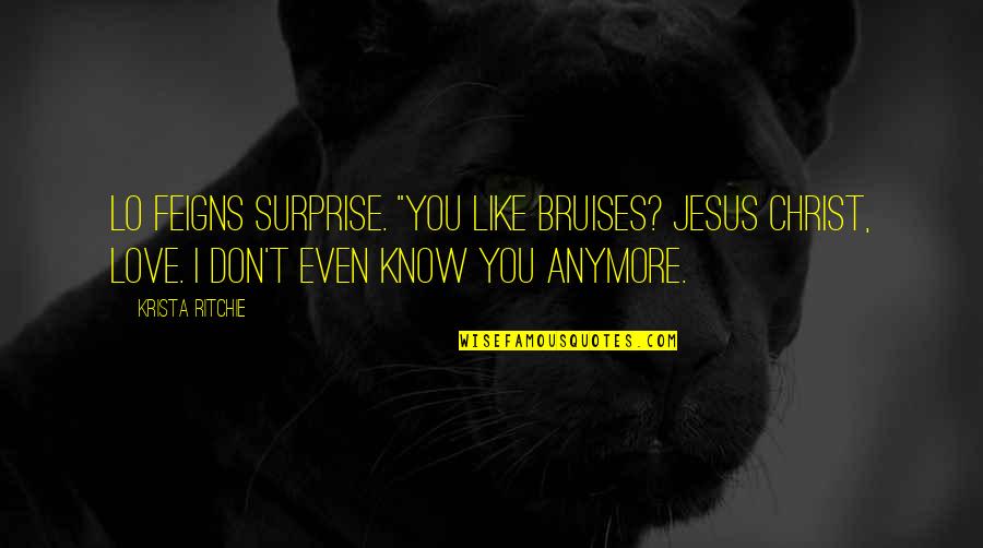 Don't Even Know Anymore Quotes By Krista Ritchie: Lo feigns surprise. "You like bruises? Jesus Christ,