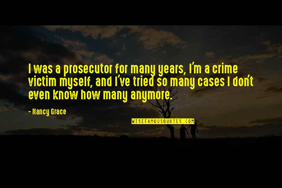 Don't Even Know Anymore Quotes By Nancy Grace: I was a prosecutor for many years, I'm