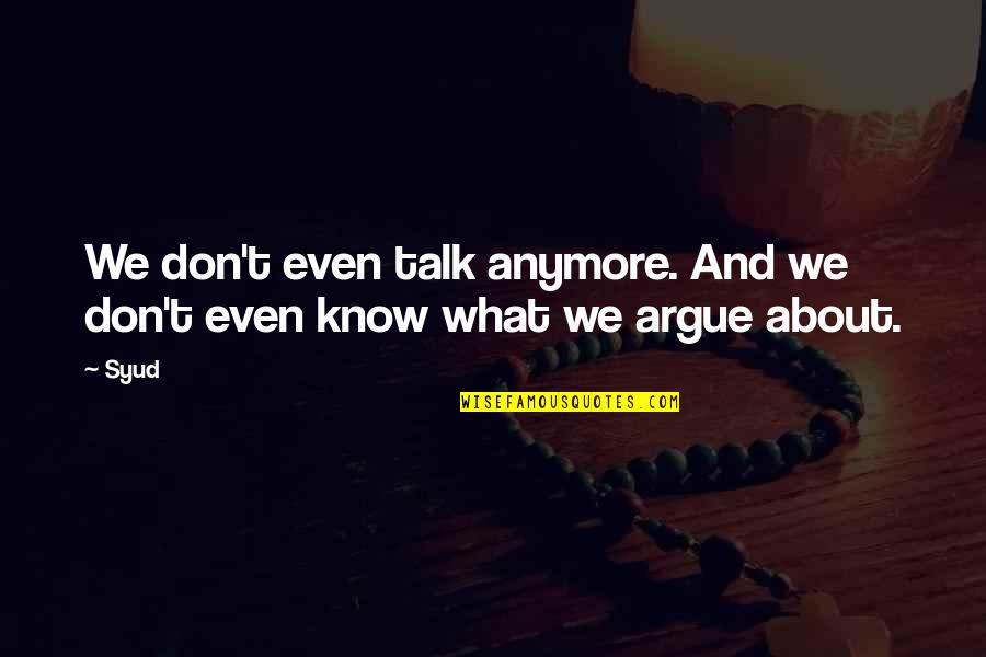Don't Even Know Anymore Quotes By Syud: We don't even talk anymore. And we don't