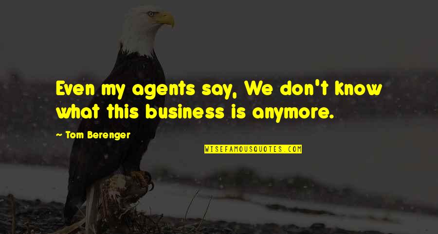 Don't Even Know Anymore Quotes By Tom Berenger: Even my agents say, We don't know what