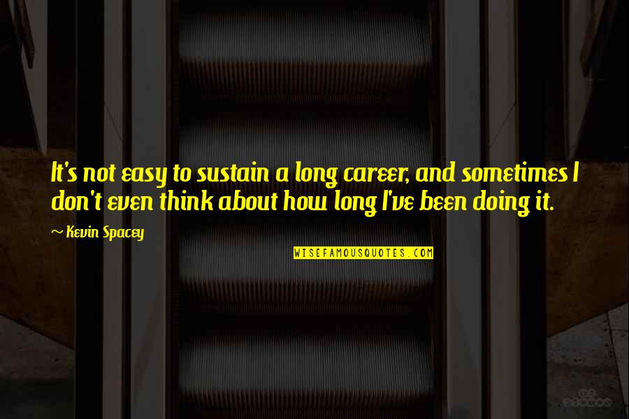 Don't Even Think About It Quotes By Kevin Spacey: It's not easy to sustain a long career,