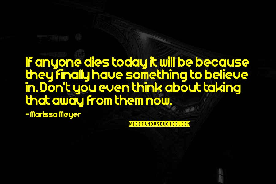 Don't Even Think About It Quotes By Marissa Meyer: If anyone dies today it will be because