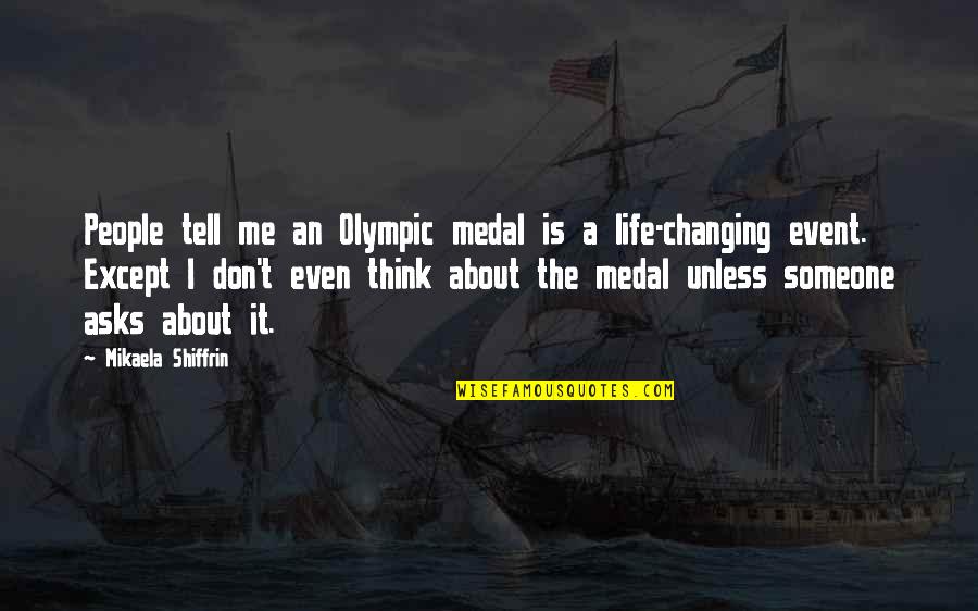 Don't Even Think About It Quotes By Mikaela Shiffrin: People tell me an Olympic medal is a