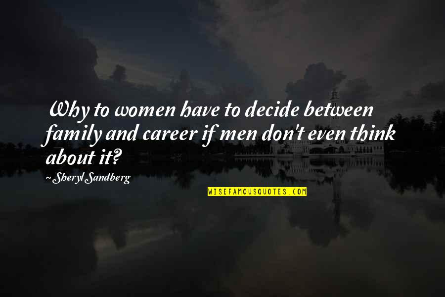 Don't Even Think About It Quotes By Sheryl Sandberg: Why to women have to decide between family