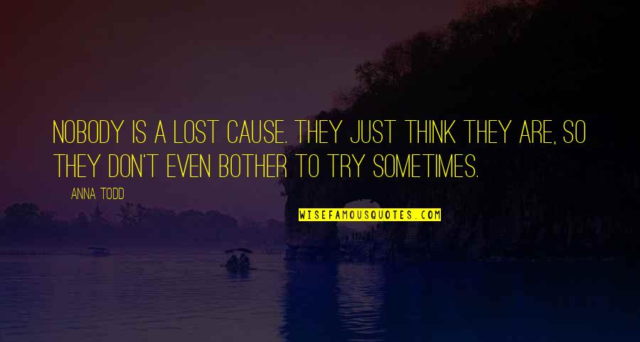 Don't Even Try Quotes By Anna Todd: Nobody is a lost cause. They just think