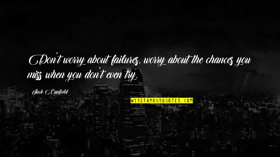 Don't Even Try Quotes By Jack Canfield: Don't worry about failures, worry about the chances