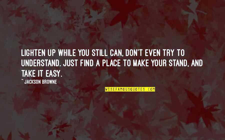 Don't Even Try Quotes By Jackson Browne: Lighten up while you still can, don't even