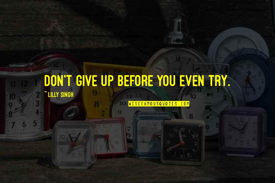 Don't Even Try Quotes By Lilly Singh: Don't give up before you even try.