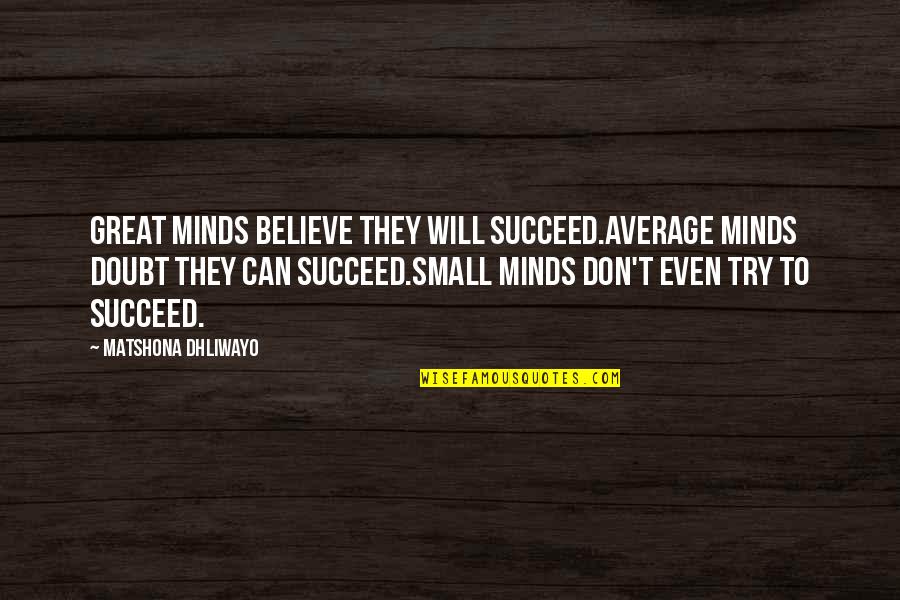 Don't Even Try Quotes By Matshona Dhliwayo: Great minds believe they will succeed.Average minds doubt