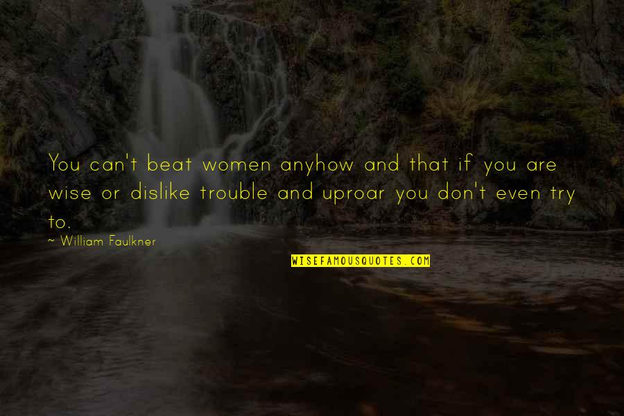 Don't Even Try Quotes By William Faulkner: You can't beat women anyhow and that if