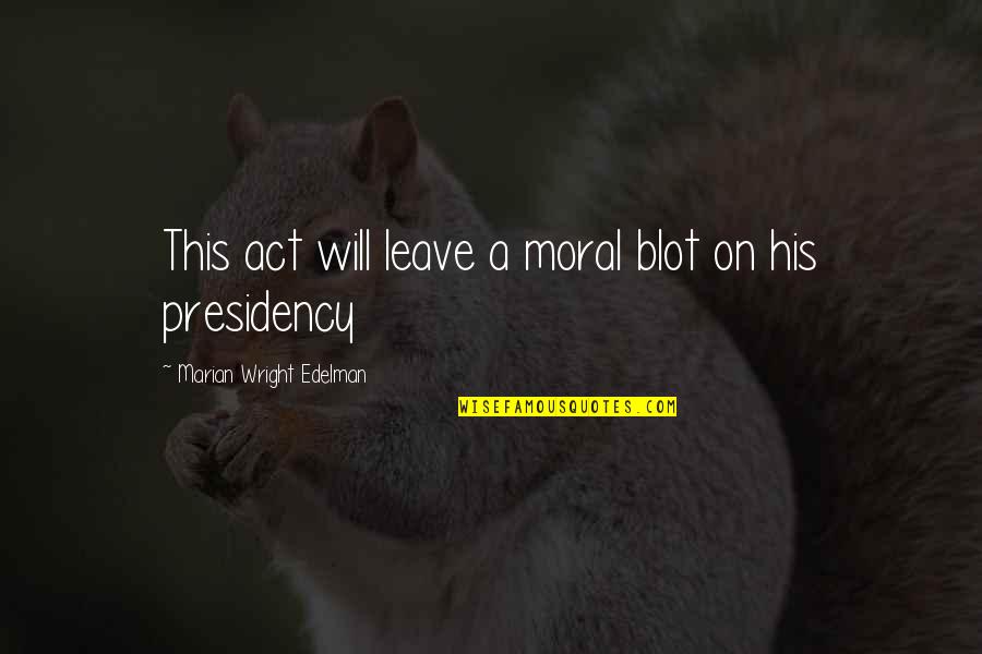 Dont Ever Be Bitter Quotes By Marian Wright Edelman: This act will leave a moral blot on Dont Ever Be Bitter Quotes By Marian Wright Edelman: This act will leave a moral blot on