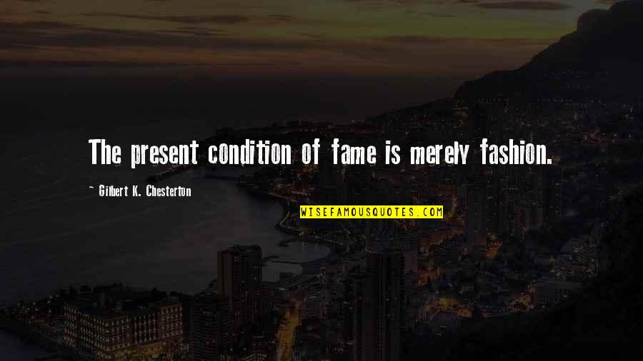 Don't Ever Change For Anyone Quotes By Gilbert K. Chesterton: The present condition of fame is merely fashion.