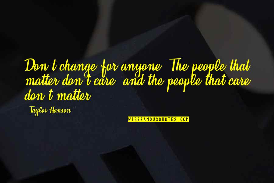 Don't Ever Change For Anyone Quotes By Taylor Hanson: Don't change for anyone. The people that matter