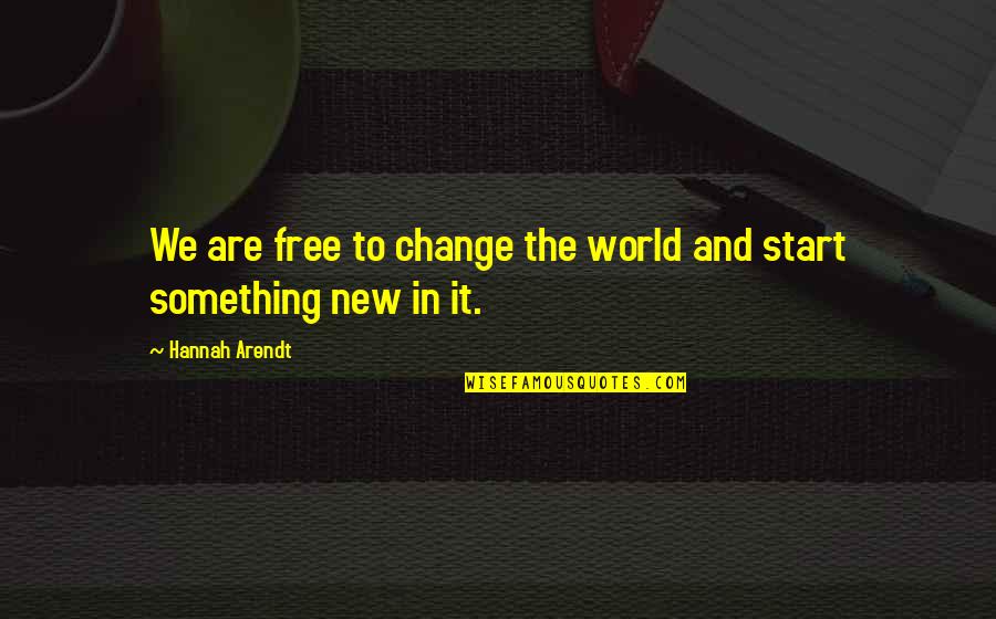 Don't Ever Change For Someone Quotes By Hannah Arendt: We are free to change the world and